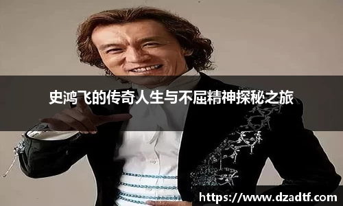 史鸿飞的传奇人生与不屈精神探秘之旅