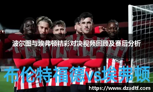 波尔图与埃弗顿精彩对决视频回顾及赛后分析